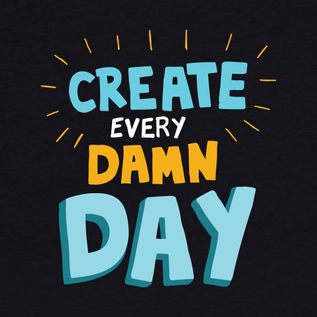 Create Every Damn Day by Woah_Jonny